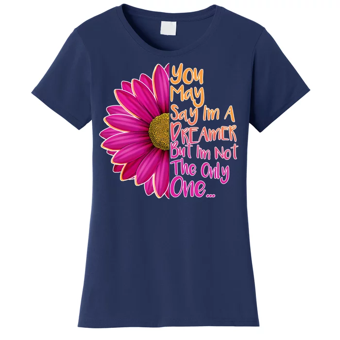 You May Say I'm a Dreamer But I'm Not The Only One Women's T-Shirt