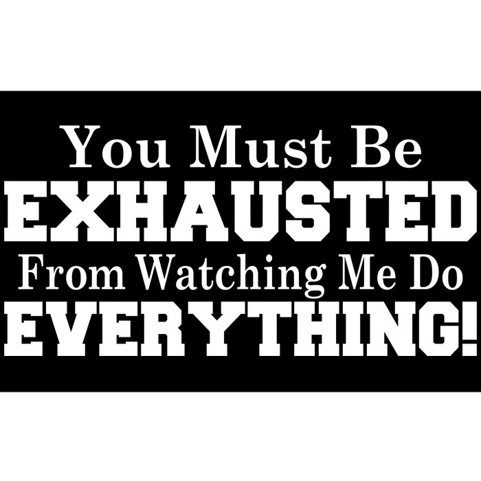 You Must Be Exhausted From Watching Me Do EVERYTHING! Bumper Sticker