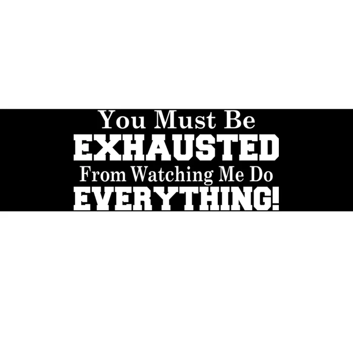 You Must Be Exhausted From Watching Me Do EVERYTHING! Bumper Sticker