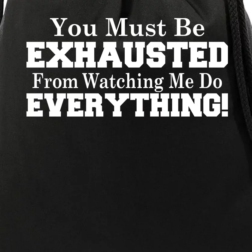 You Must Be Exhausted From Watching Me Do EVERYTHING! Drawstring Bag