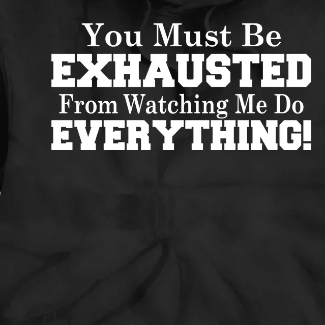 You Must Be Exhausted From Watching Me Do EVERYTHING! Tie Dye Hoodie