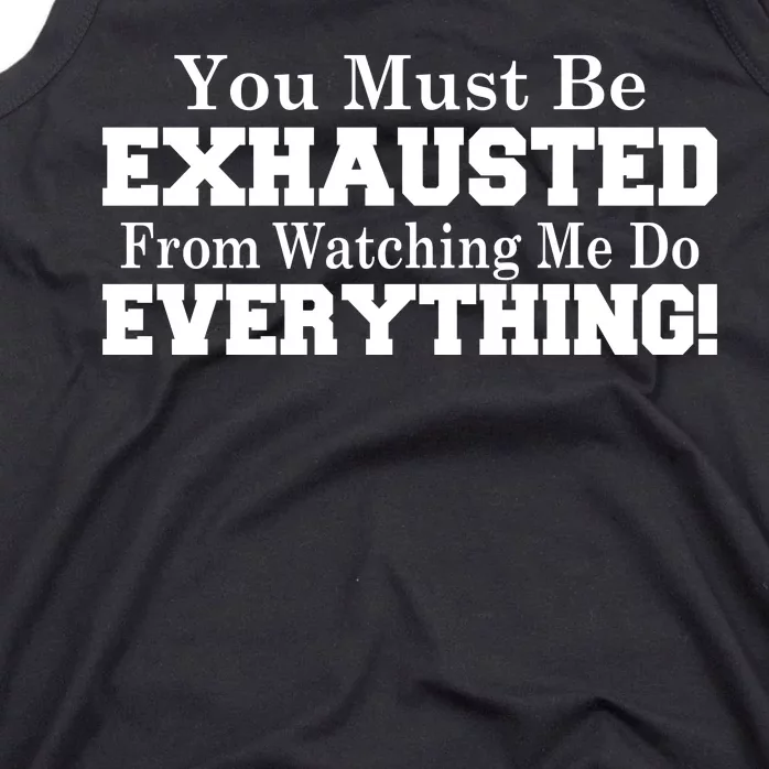 You Must Be Exhausted From Watching Me Do EVERYTHING! Tank Top