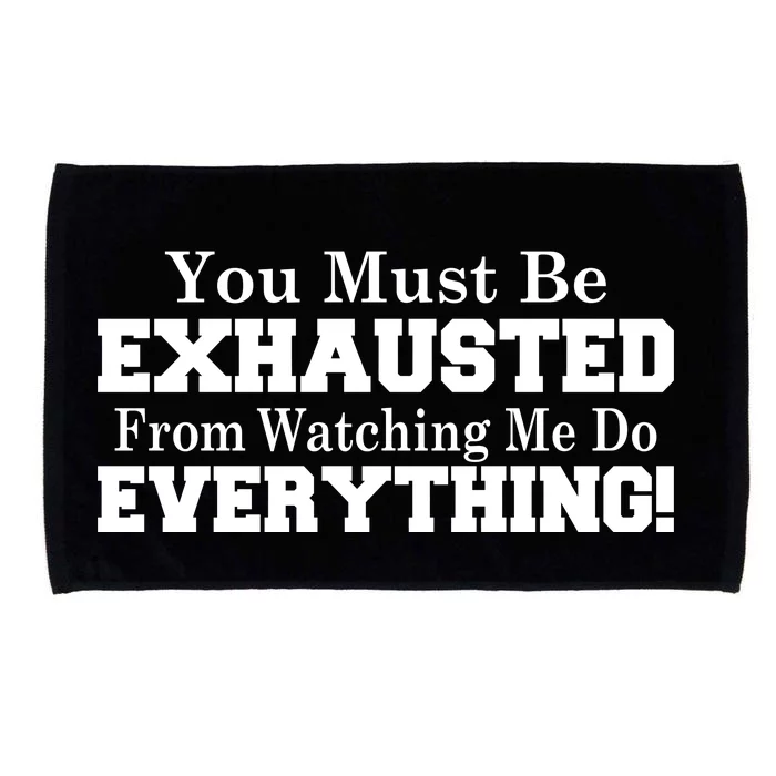 You Must Be Exhausted From Watching Me Do EVERYTHING! Microfiber Hand Towel