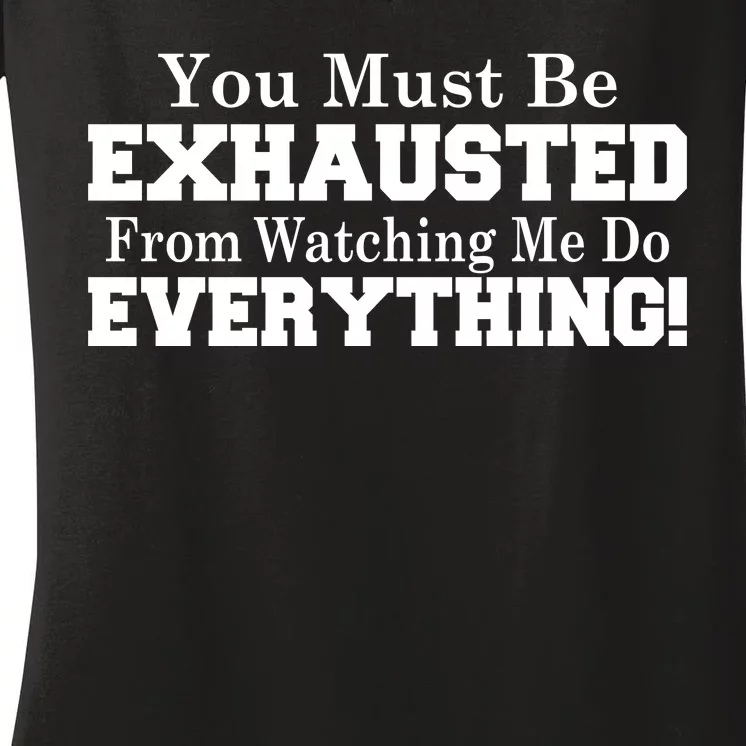 You Must Be Exhausted From Watching Me Do EVERYTHING! Women's V-Neck T-Shirt