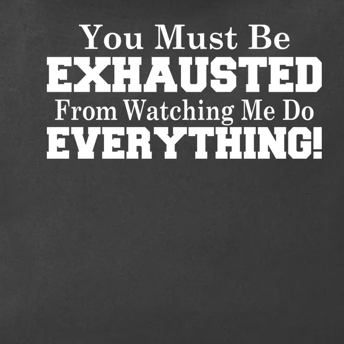 You Must Be Exhausted From Watching Me Do EVERYTHING! Zip Tote Bag