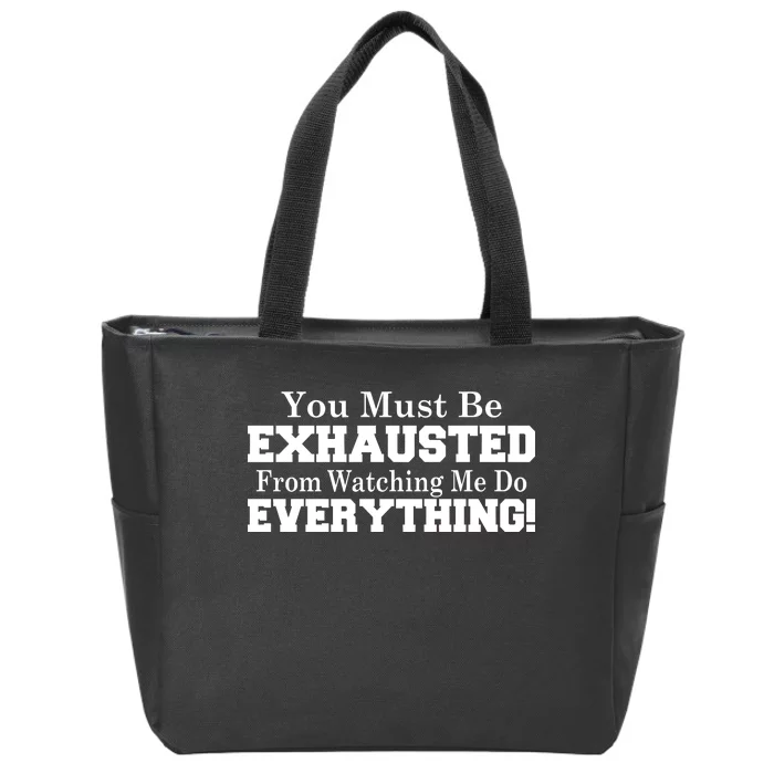 You Must Be Exhausted From Watching Me Do EVERYTHING! Zip Tote Bag