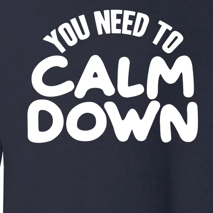 You Need To Calm Down Toddler Sweatshirt