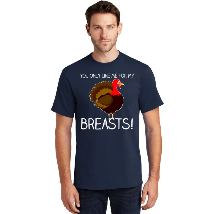 You Only Like Me For My Breasts Thanksgiving Turkey Tall T-Shirt