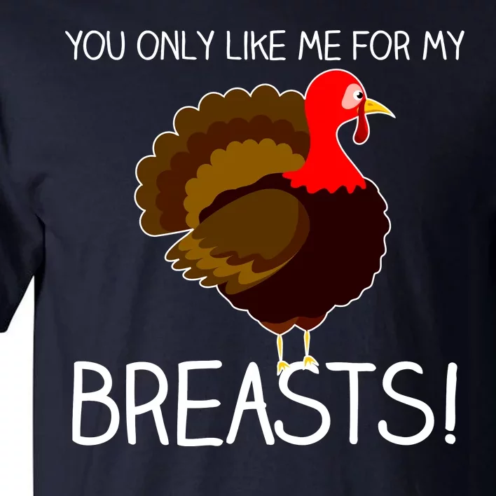 You Only Like Me For My Breasts Thanksgiving Turkey Tall T-Shirt