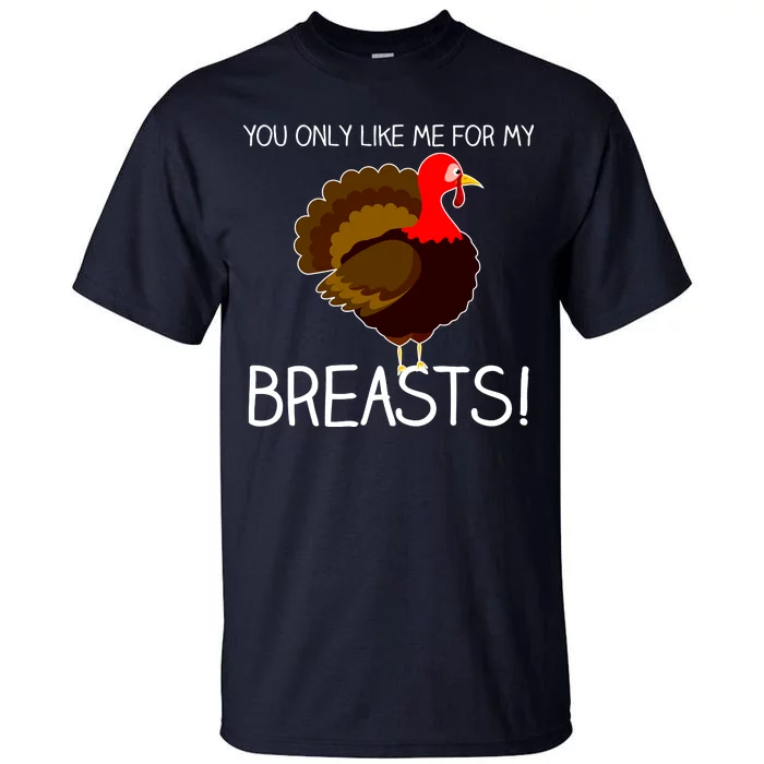 You Only Like Me For My Breasts Thanksgiving Turkey Tall T-Shirt