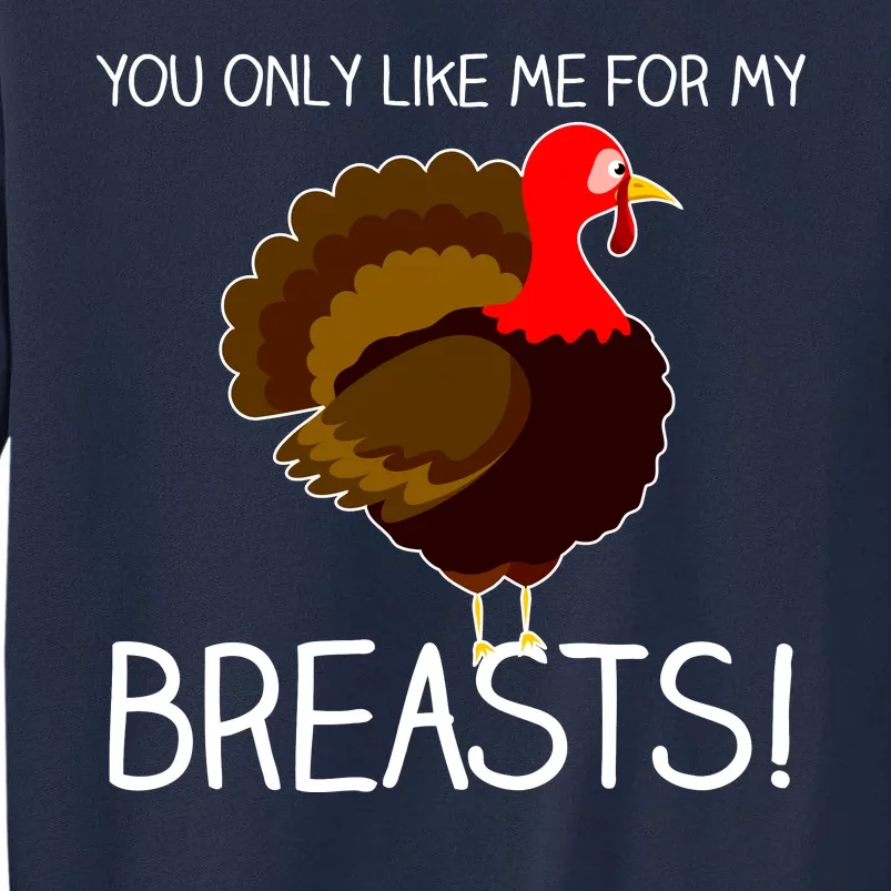 You Only Like Me For My Breasts Thanksgiving Turkey Tall Sweatshirt