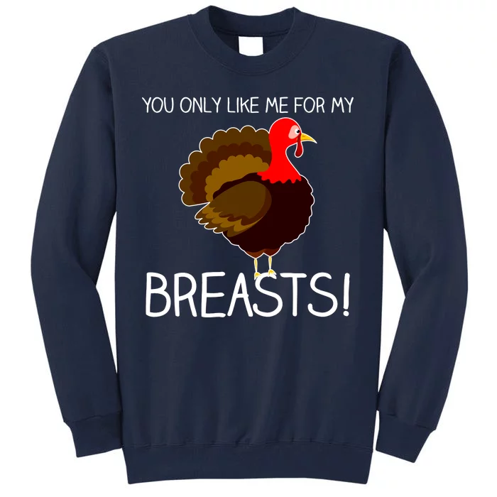 You Only Like Me For My Breasts Thanksgiving Turkey Tall Sweatshirt