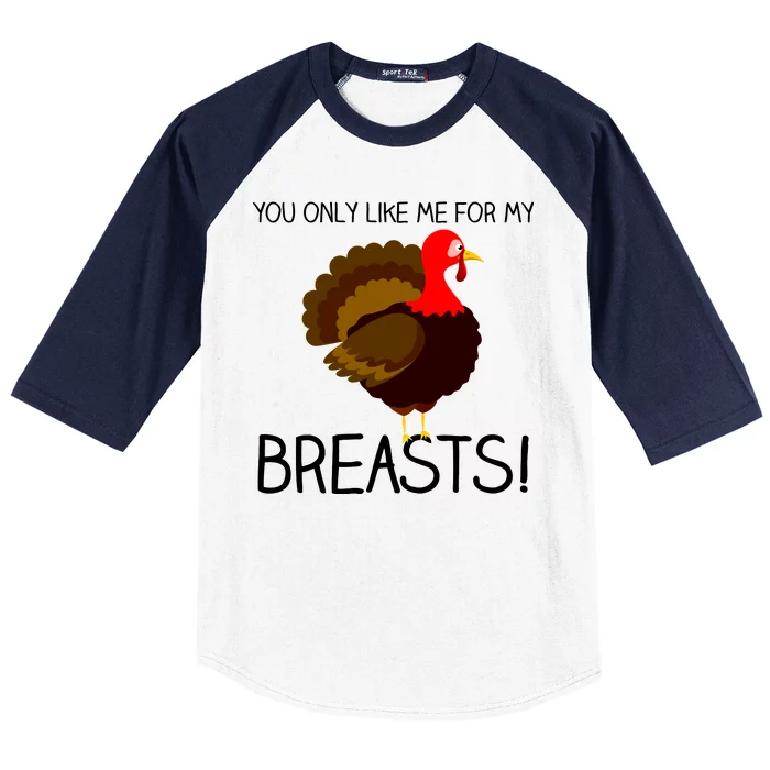 You Only Like Me For My Breasts Thanksgiving Turkey Baseball Sleeve Shirt