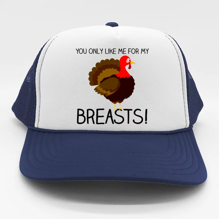 You Only Like Me for My Breasts Thanksgiving Turkey Trucker Hat