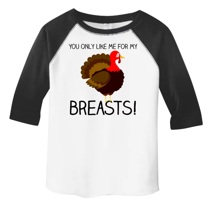 You Only Like Me For My Breasts Thanksgiving Turkey Toddler Fine Jersey T-Shirt