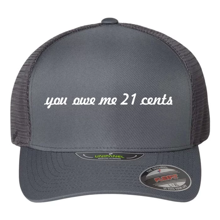 You Owe Me 21 Cents Scrip Text Flexfit Unipanel Trucker Cap