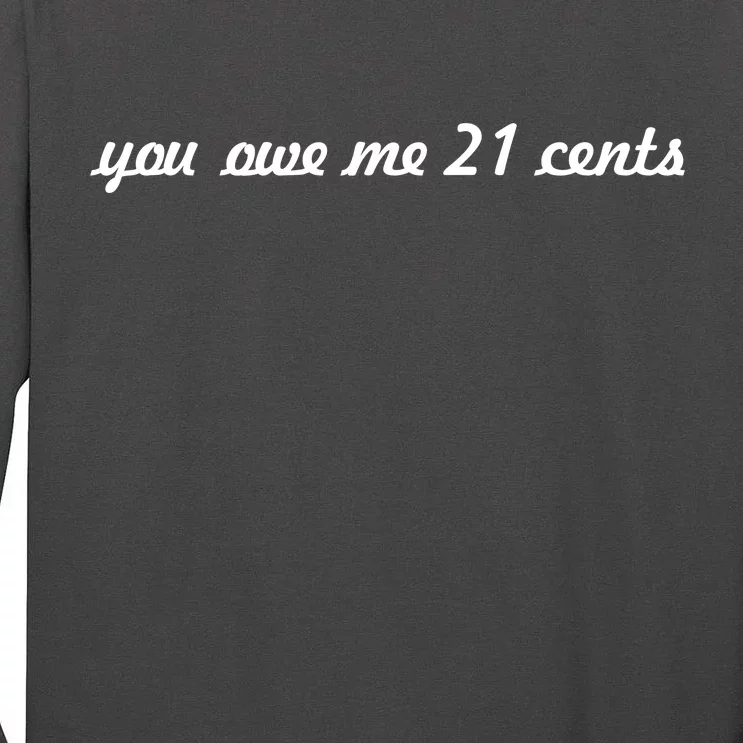 You Owe Me 21 Cents Scrip Text Tall Long Sleeve T-Shirt