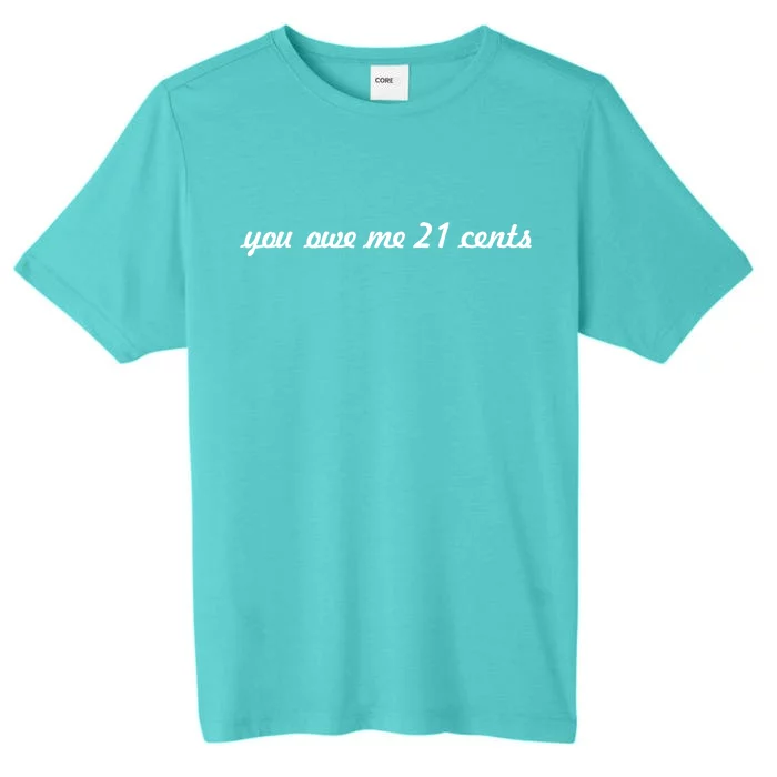 You Owe Me 21 Cents Scrip Text ChromaSoft Performance T-Shirt