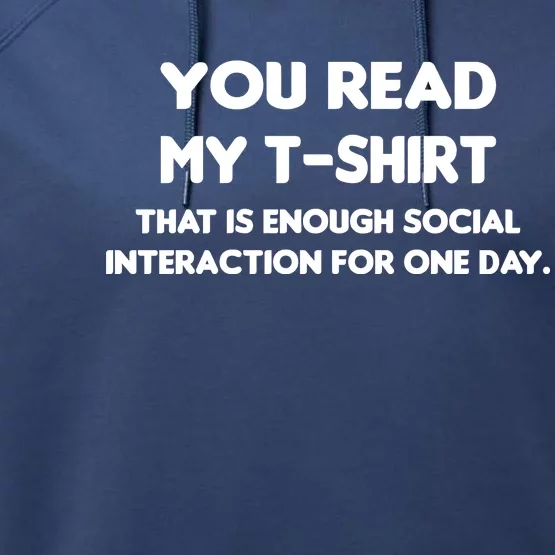 You Read My Tee Shirt That's Enough Social Interaction For a Day Performance Fleece Hoodie