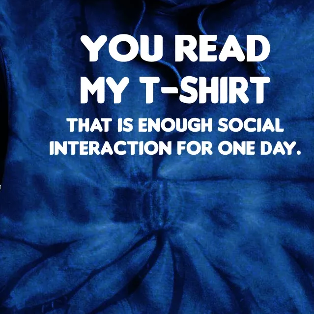 You Read My Tee Shirt That's Enough Social Interaction For a Day Tie Dye Hoodie