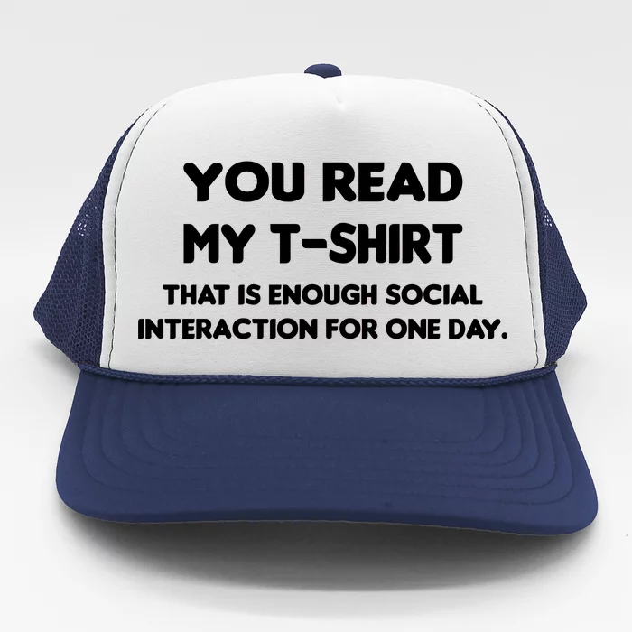 You Read My Tee Shirt That's Enough Social Interaction For a Day Trucker Hat