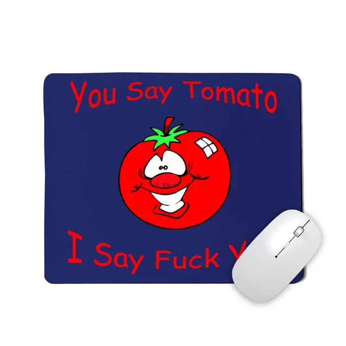 You Say Tomato I Say Fuck You Mousepad