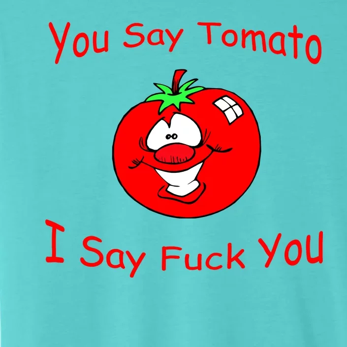 You Say Tomato I Say Fuck You ChromaSoft Performance T-Shirt