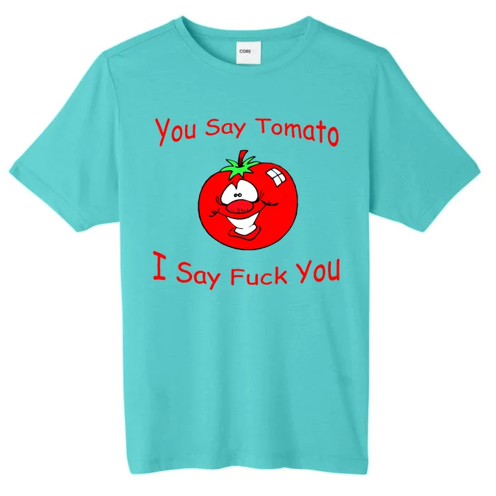 You Say Tomato I Say Fuck You ChromaSoft Performance T-Shirt