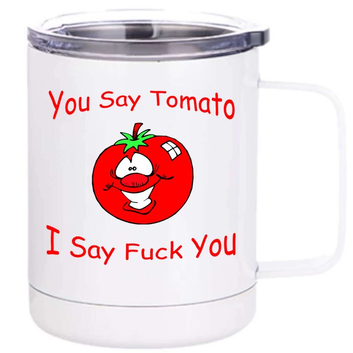 You Say Tomato I Say Fuck You Front & Back 12oz Stainless Steel Tumbler Cup