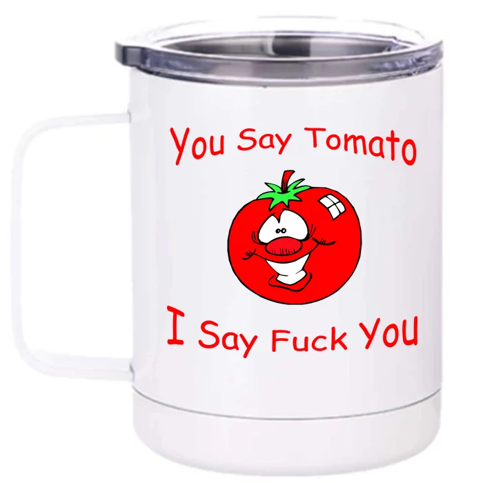 You Say Tomato I Say Fuck You Front & Back 12oz Stainless Steel Tumbler Cup