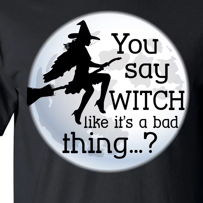 You Say Witch Like It's A Bad Thing Tall T-Shirt