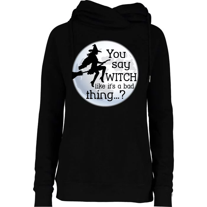 You Say Witch Like It's A Bad Thing Womens Funnel Neck Pullover Hood