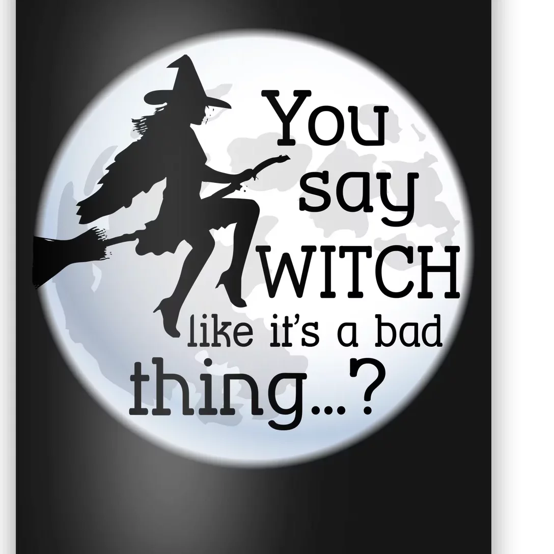 You Say Witch Like It's A Bad Thing Poster