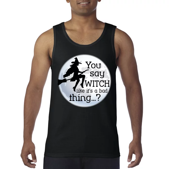 You Say Witch Like It's A Bad Thing Tank Top