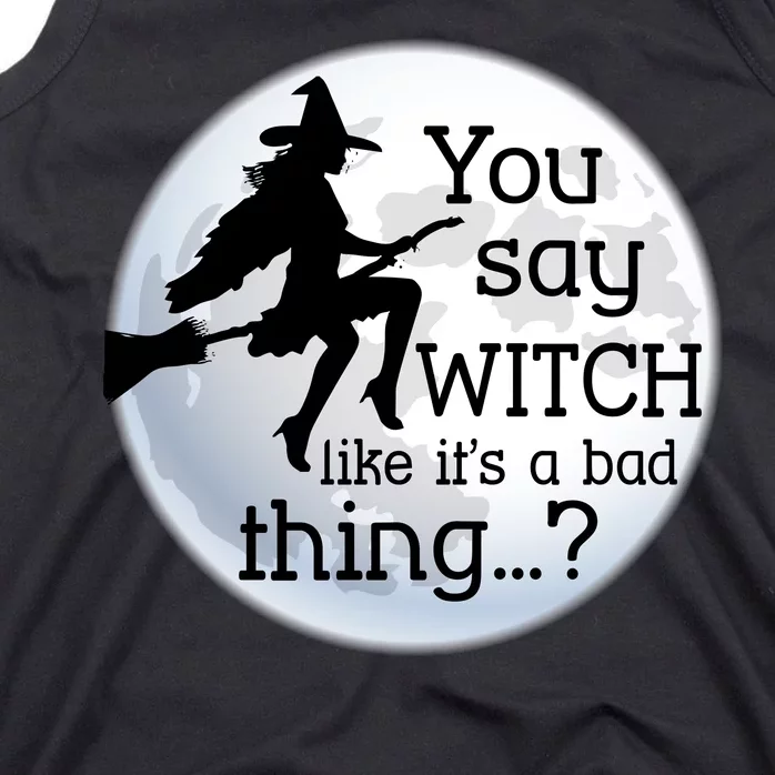 You Say Witch Like It's A Bad Thing Tank Top