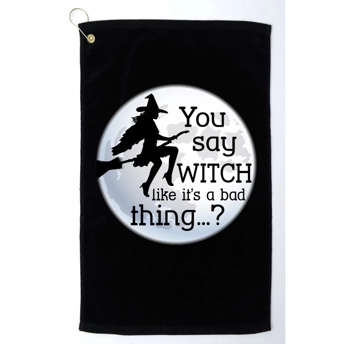 You Say Witch Like It's A Bad Thing Platinum Collection Golf Towel