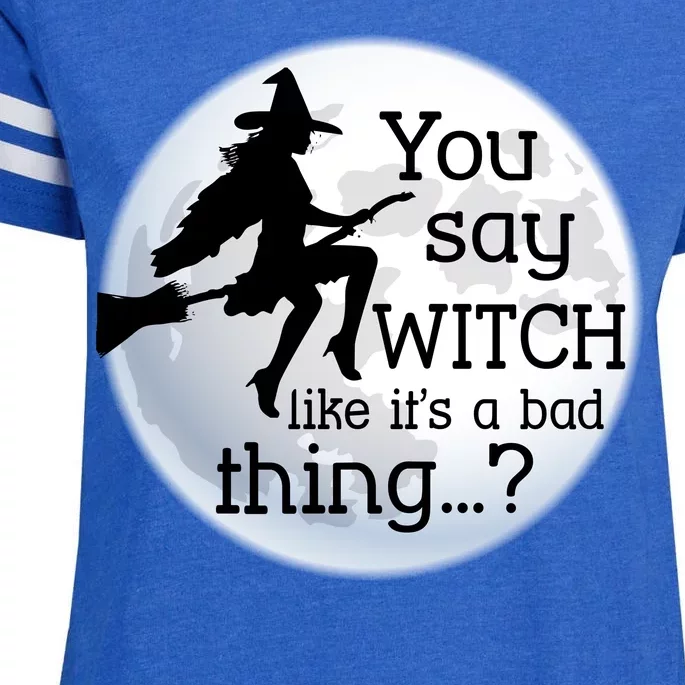 You Say Witch Like It's A Bad Thing Enza Ladies Jersey Football T-Shirt