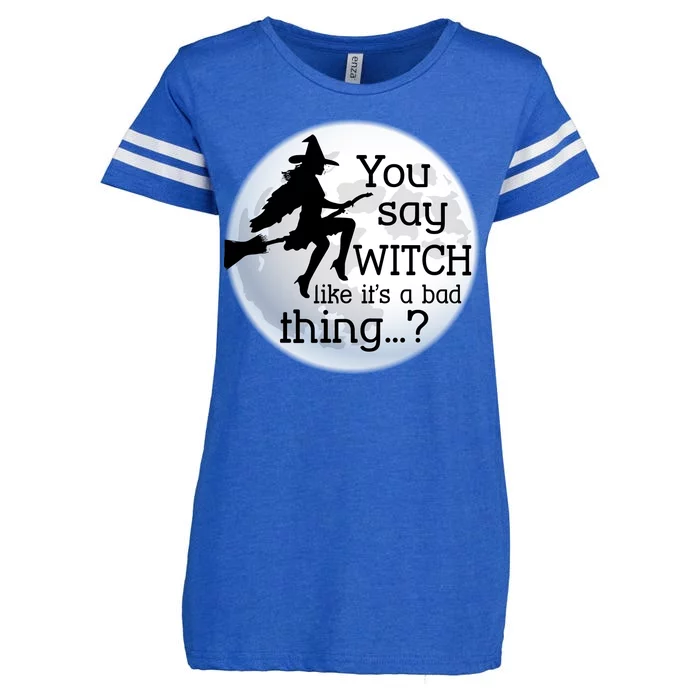 You Say Witch Like It's A Bad Thing Enza Ladies Jersey Football T-Shirt