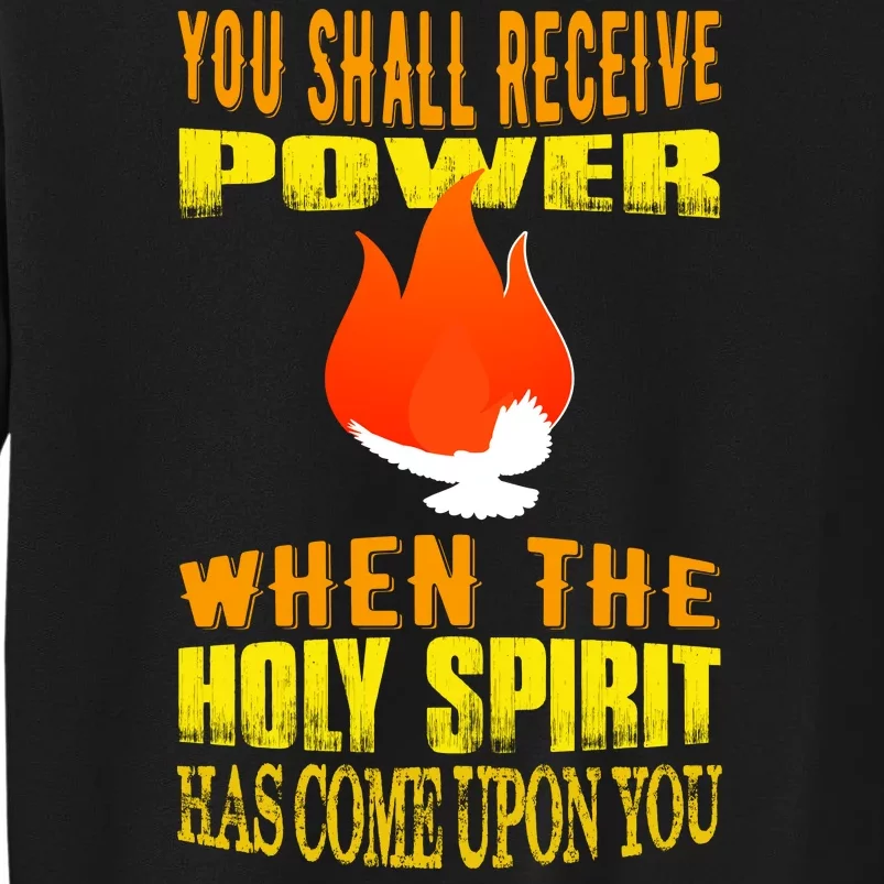 You shall receive power when the Holy Spirit has come upon you Acts 1:8 Tall Sweatshirt