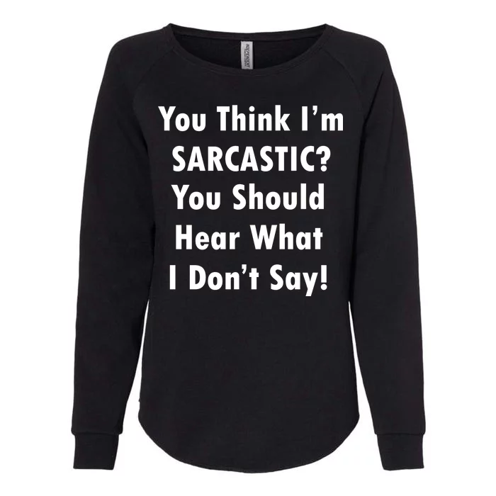 You Think I'm Sarcastic? Womens California Wash Sweatshirt