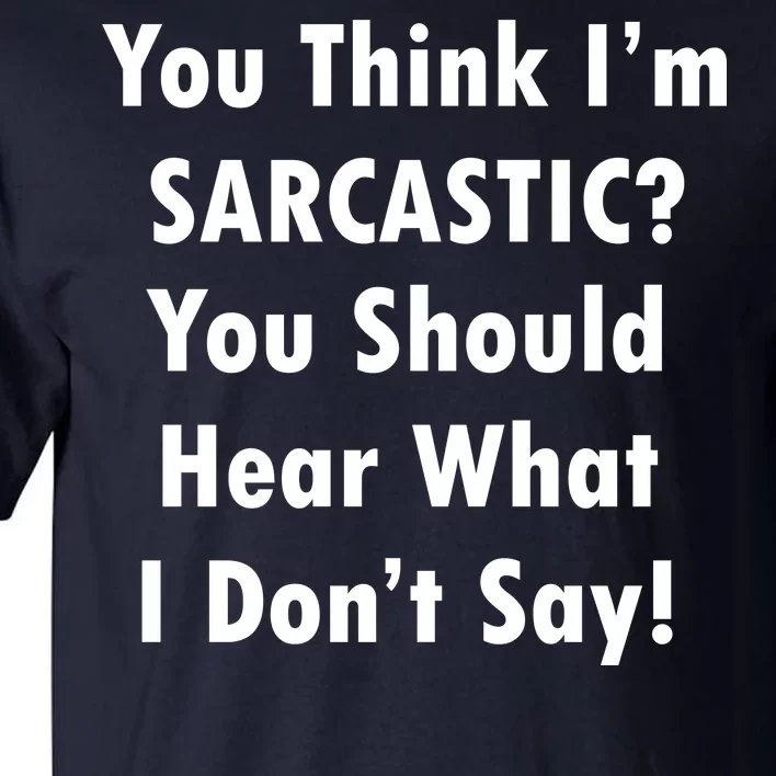 You Think I'm Sarcastic? Tall T-Shirt