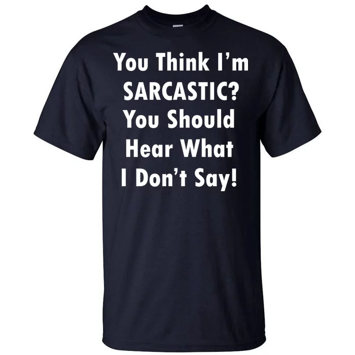 You Think I'm Sarcastic? Tall T-Shirt