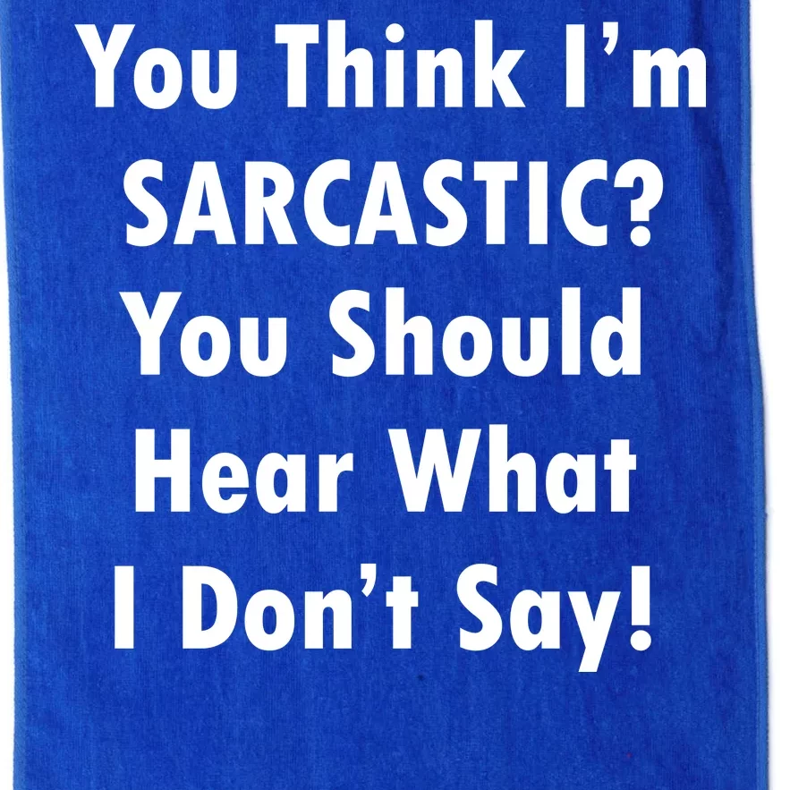 You Think I'm Sarcastic? Platinum Collection Golf Towel