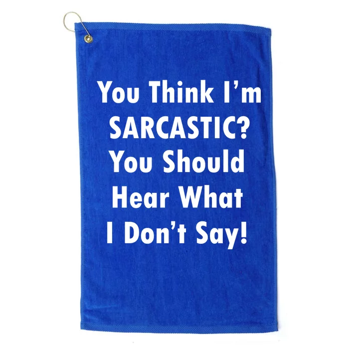 You Think I'm Sarcastic? Platinum Collection Golf Towel