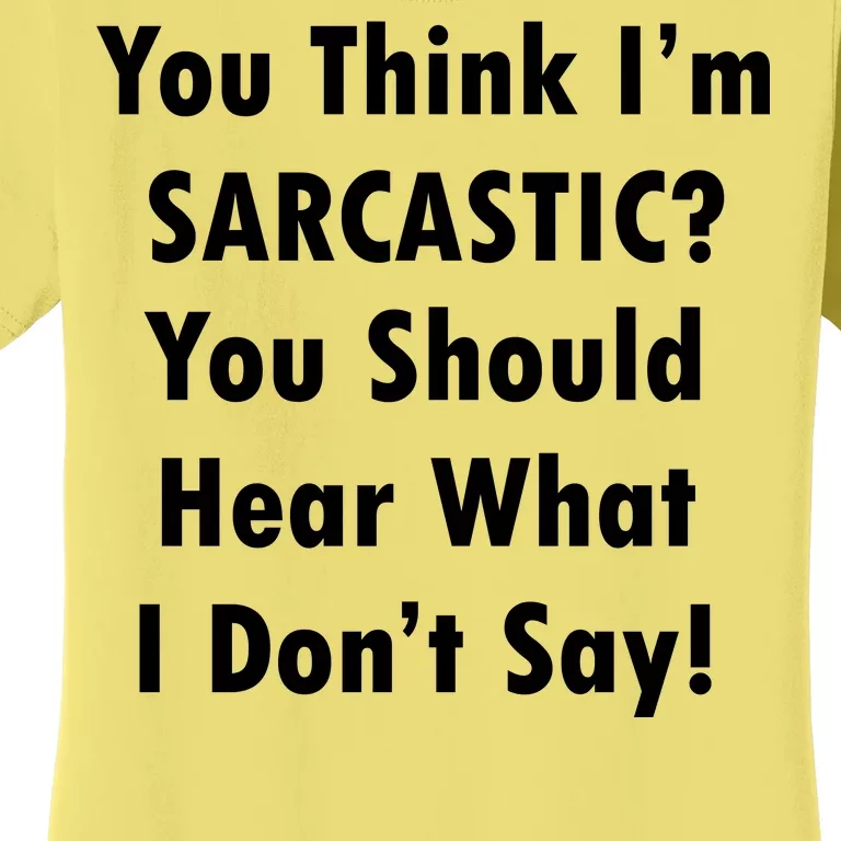 You Think I'm Sarcastic? Women's T-Shirt