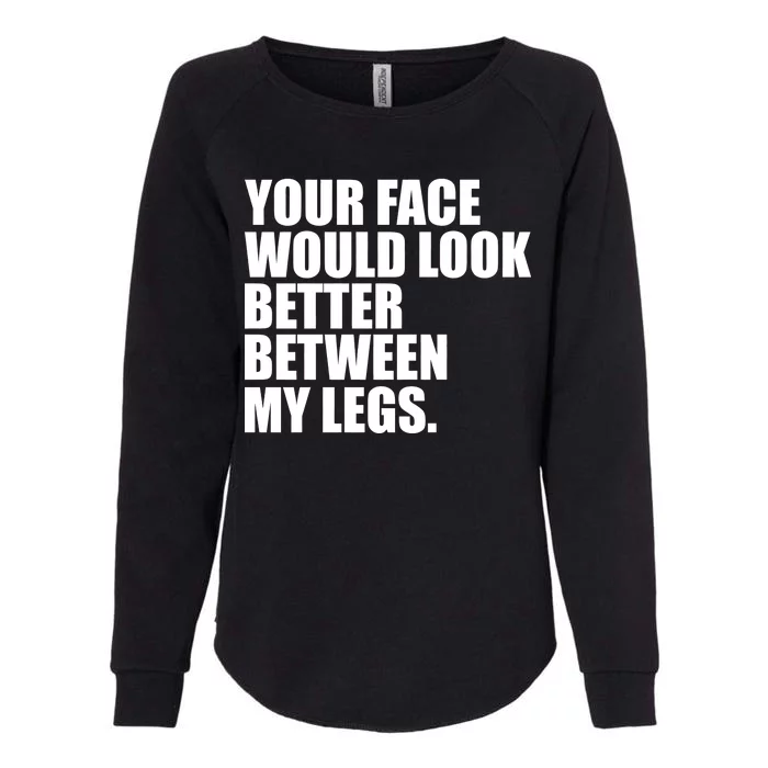 Your Face Look Better Between My Legs Womens California Wash Sweatshirt