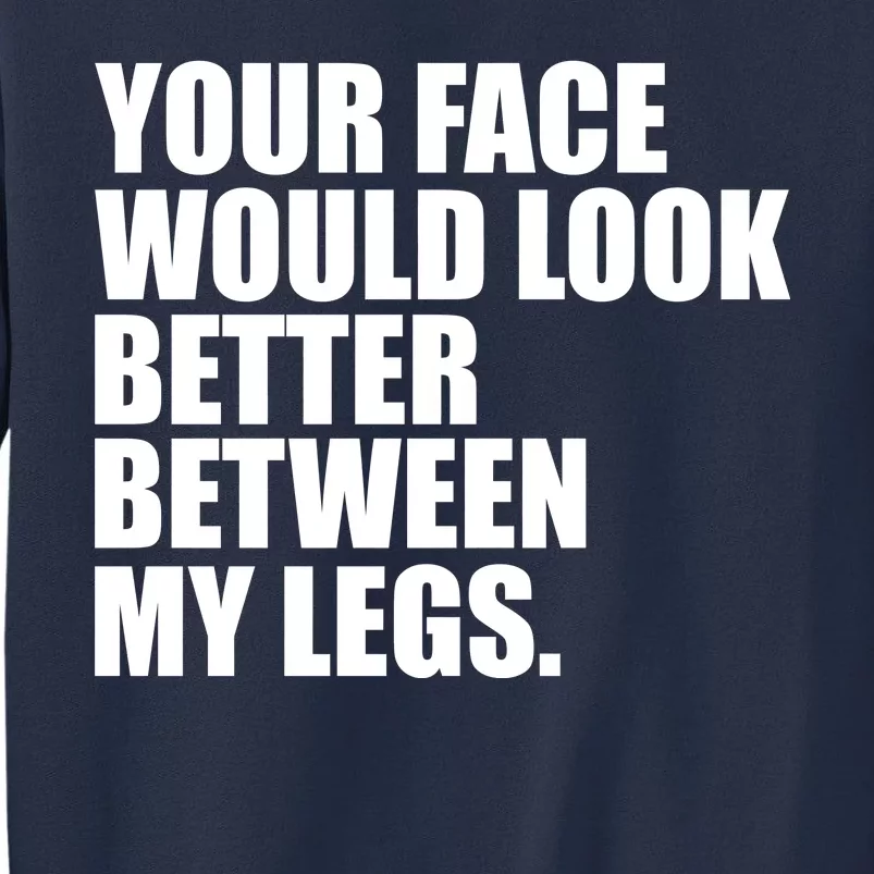 Your Face Look Better Between My Legs Sweatshirt