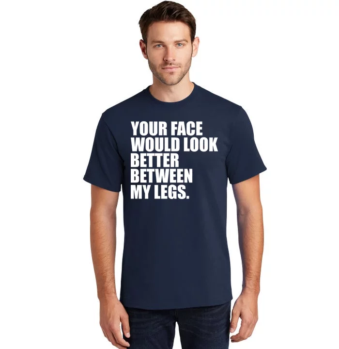 Your Face Look Better Between My Legs Tall T-Shirt