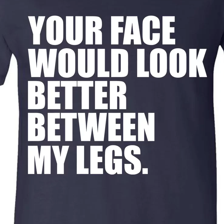 Your Face Look Better Between My Legs V-Neck T-Shirt