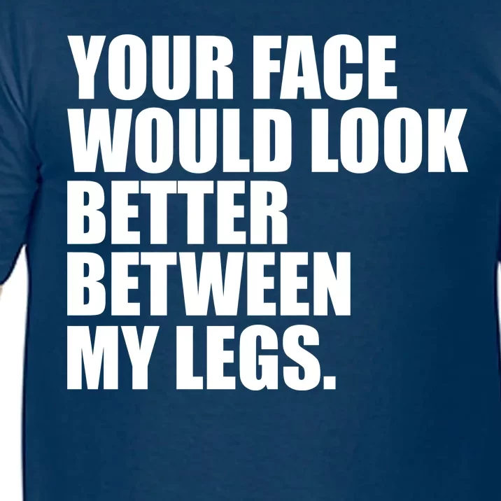 Your Face Look Better Between My Legs Comfort Colors T-Shirt